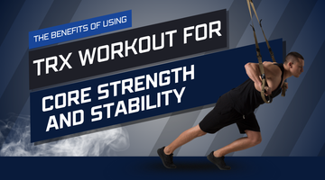 The Benefits of Using TRX Workout for Core Strength and Stability