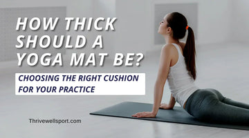 How Thick Should a Yoga Mat Be? Choosing the Right Cushion for Your Practice
